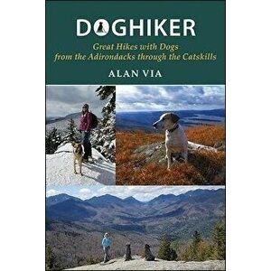 Doghiker: Great Hikes with Dogs from the Adirondacks Through the Catskills, Paperback - Alan Via imagine