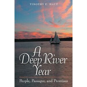 A Deep River Year: People, Passages, and Promises, Paperback - Timothy E Haut imagine