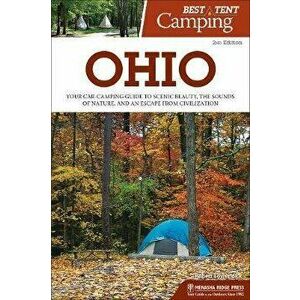 Best Tent Camping: Ohio: Your Car-Camping Guide to Scenic Beauty, the Sounds of Nature, and an Escape from Civilization, Paperback - Robert Loewendick imagine
