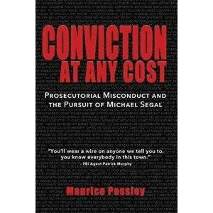 Conviction At Any Cost: Prosecutorial Misconduct and the Pursuit of Michael Segal, Paperback - Maurice Possley imagine