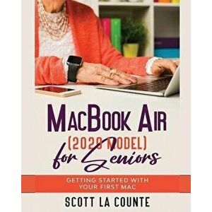 MacBook Air (2020 Model) For Seniors: Getting Started With Your First Mac, Paperback - Scott La Counte imagine