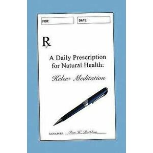 A Daily Prescription for Natural Health: A Journal for Kelee(R) Meditation Students, Paperback - Ron W. Rathbun imagine