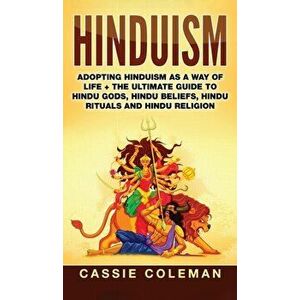 Hinduism: Adopting Hinduism as a Way of Life + The Ultimate Guide to Hindu Gods, Hindu Beliefs, Hindu Rituals and Hindu Religion, Hardcover - Cassie C imagine