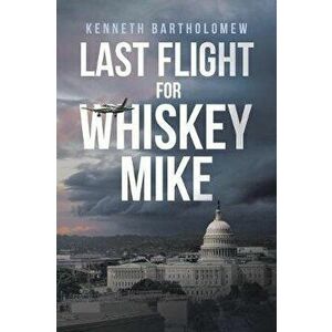 Last Flight for Whiskey Mike, Paperback - Kenneth Bartholomew imagine