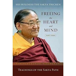 Freeing the Heart and Mind: Part Three: Teachings of the Sakya Path, Paperback - Sakya Trichen imagine