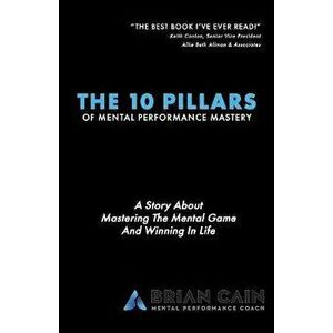 The 10 Pillars of Mental Performance Mastery, Paperback - Brian Cain imagine