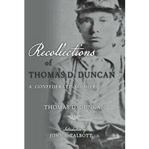 Recollections of Thomas D. Duncan, A Confederate Soldier, Hardcover - Thomas D. Duncan imagine