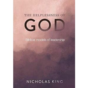 The Helplessness of God: Biblical models of leadership, Paperback - Nicholas King imagine