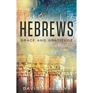 Hebrews: Grace and Gratitude, Paperback - David A. deSilva imagine