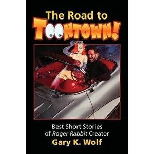 The Road To Toontown, Paperback - Gary K. Wolf imagine