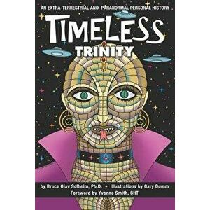 Timeless Trinity: An Extra-Terrestrial and Paranormal Personal History, Paperback - Gary Dumm imagine