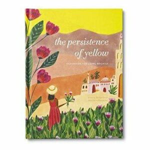 The Persistence of Yellow: Inspiration for Living Brightly, Hardcover - Monique Duval imagine