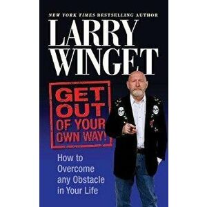 Get Out of Your Own Way: How to Overcome Any Obstacle in Your Life, Paperback - Larry Winget imagine