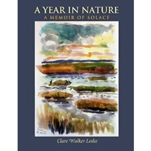 A Year in Nature: A Memoir of Solace, Paperback - Clare Walker Leslie imagine