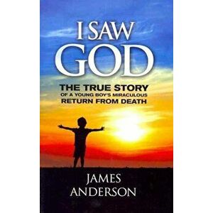 I Saw God: The True Story of a Young Boy's Miraculous Return from Death, Paperback - James Anderson imagine