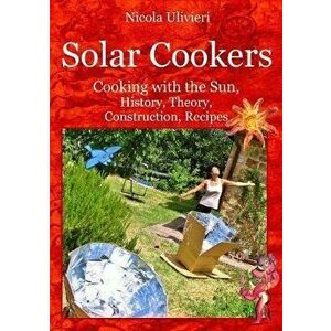 Solar Cookers. Cooking with the Sun, History, Theory, Construction, Recipes, Paperback - Nicola Ulivieri imagine