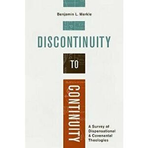 Discontinuity to Continuity: A Survey of Dispensational and Covenantal Theologies, Paperback - Benjamin L. Merkle imagine