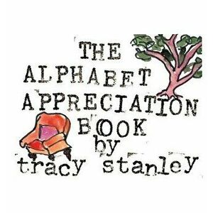 The Alphabet Appreciation Book, Hardcover - Tracy Stanley imagine
