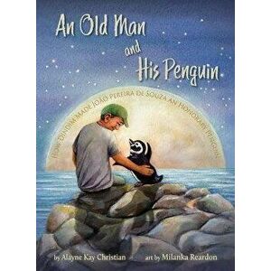 An Old Man and His Penguin: How Dindim Made Joo Pereira de Souza an Honorary Penguin, Hardcover - Alayne Kay Christian imagine