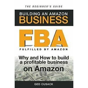FBA - Building an Amazon Business - The Beginner's Guide: Why and How to build a profitable business on Amazon, Paperback - Ged Cusack imagine