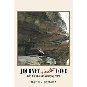 Journey into Love: One Man's Global Journey of Faith, Paperback - Martin Rymarz imagine