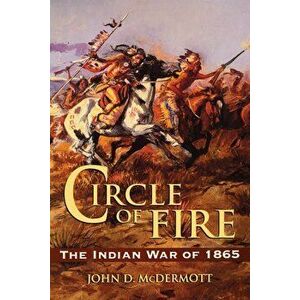 Circle of Fire: The Indian War of 1865, Paperback - John D. McDermott imagine