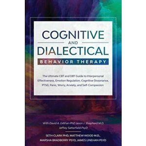 Cognitive and Dialectical Behavior Therapy: The Ultimate CBT and DBT Guide to Interpersonal Effectiveness, Emotion Regulation, Cognitive Dissonance, P imagine