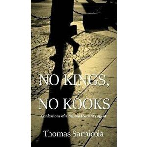No Kings, No Kooks...: Confessions of a National Security Agent, Hardcover - Thomas Sarnicola imagine