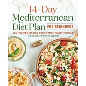 The 14 Day Mediterranean Diet Plan for Beginners: 100 Recipes to Kick-Start Your Health Goals, Paperback - Christine, Rd Cde MBA Patorniti imagine