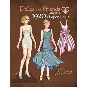 Dollys and Friends Originals 1920s Paper Dolls: Roaring Twenties Vintage Fashion Paper Doll Collection, Paperback - Basak Tinli imagine