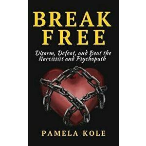 Break Free From The Narcissist and Psychopath: Escape Toxic Relationships and Emotional Manipulation, Paperback - Pamela Kole imagine