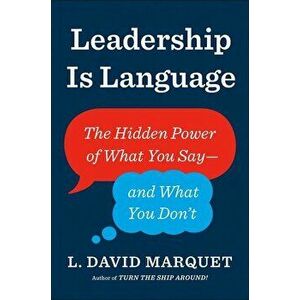 Leadership Is Language: The Hidden Power of What You Say--And What You Don't, Hardcover - L. David Marquet imagine