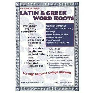 A Course of Study in Latin & Greek Word Roots for High School and College Students, Paperback - Zoe Gillespie B. S. imagine