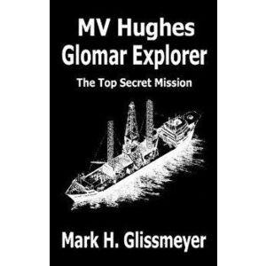 MV Hughes Glomar Explorer: The Top Secret Mission, Hardcover - Mark H. Glissmeyer imagine