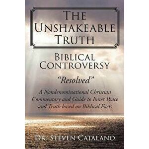 The Unshakeable Truth: Biblical Controversy "Resolved" A Nondenominational Christian Commentary and Guide to Inner Peace and Truth based on B, Paperba imagine