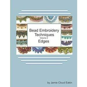 Bead Embroidery Techniques Volume 2 - Edges, Paperback - Jamie Cloud Eakin imagine