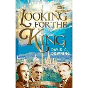 Looking for the King: An Inklings Novel, Paperback - David C. Downing imagine