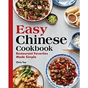 Easy Chinese Cookbook: Restaurant Favorites Made Simple, Paperback - Chris Toy imagine