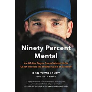 Ninety Percent Mental: An All-Star Player Turned Mental Skills Coach Reveals the Hidden Game of Baseball, Paperback - Bob Tewksbury imagine