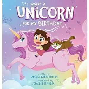 I Want Unicorn for my Birthday, Hardcover - Angela R. Sutton imagine