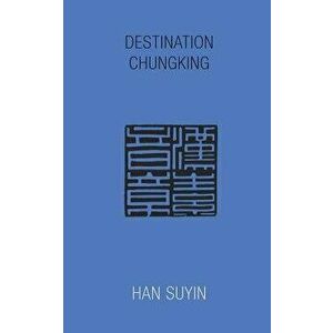Destination Chungking, Paperback - Suyin Han imagine