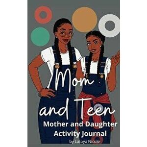 Mom and Teen: An Activity Journal and Diary for Mother and Daughter, Hardcover - Latoya Nicole imagine