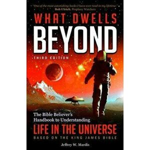 What Dwells Beyond: The Bible Believer's Handbook to Understanding Life in the Universe (Third Edition), Paperback - Jeffrey W. Mardis imagine