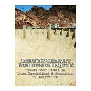 America's Greatest Engineering Projects: The Construction History of the Transcontinental Railroad, the Panama Canal, and the Hoover Dam, Paperback - imagine