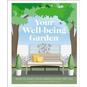 Your Well-Being Garden: How to Make Your Garden Good for You - Science, Design, Practice, Paperback - DK imagine