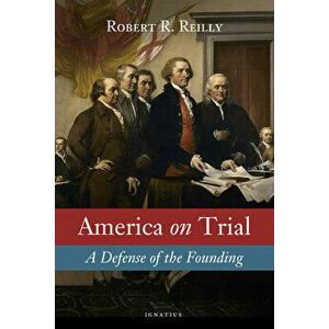 America on Trial: A Defense of the Founding, Hardcover - Robert Reilly imagine