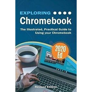 Exploring Chromebook 2020 Edition: The Illustrated, Practical Guide to using Chromebook, Paperback - Kevin Wilson imagine
