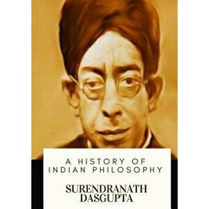 A History of Indian Philosophy, Paperback - Surendranath Dasgupta imagine