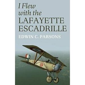 I Flew With the Lafayette Escadrille, Paperback - Edwin C. Parsons imagine