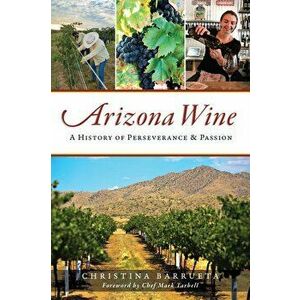 Arizona Wine: A History of Perseverance and Passion, Paperback - Christina Barrueta imagine